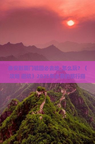 泰安到厦门毓园必去地
