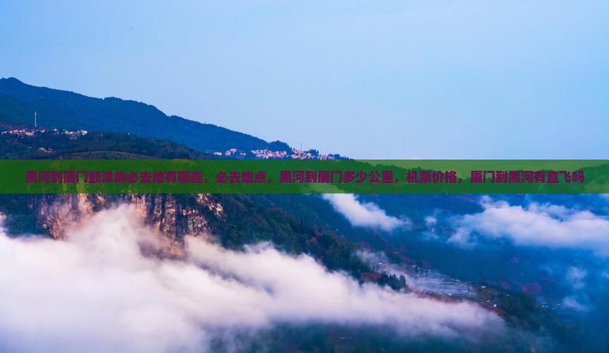 黑河到厦门鼓浪屿必去地
