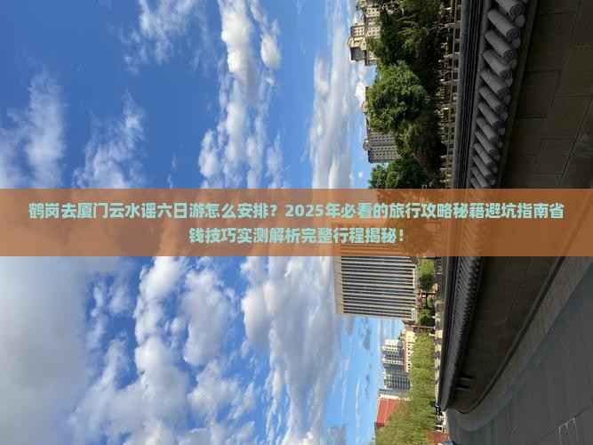 鹤岗去厦门云水谣六日游
