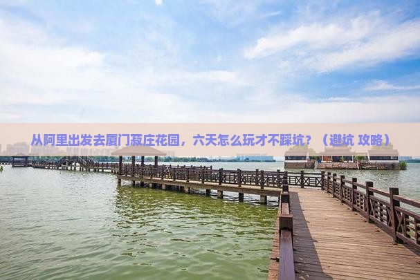 阿里到厦门菽庄花园六日游