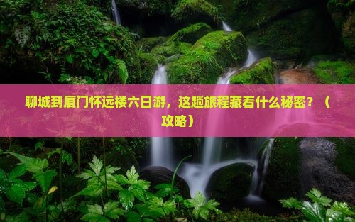 聊城到厦门怀远楼六日游