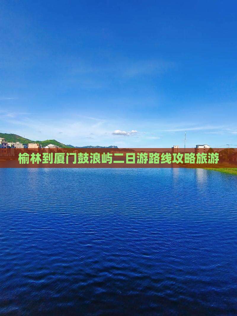 榆林到厦门鼓浪屿二日游