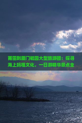 莆田到厦门毓园大型旅游团