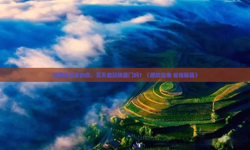 鄢陵县到厦门五日游