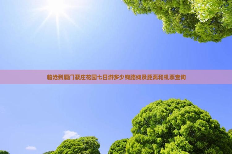临沧到厦门菽庄花园七日游