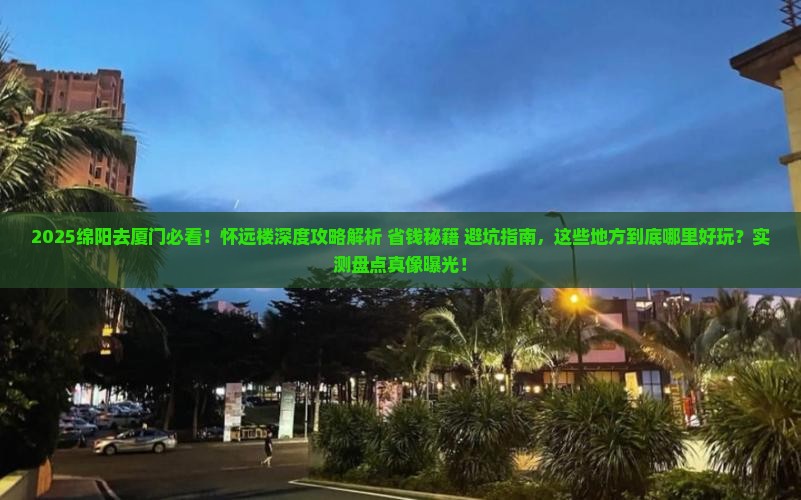 绵阳去厦门怀远楼哪里玩 绵阳去厦门怀远楼哪里玩