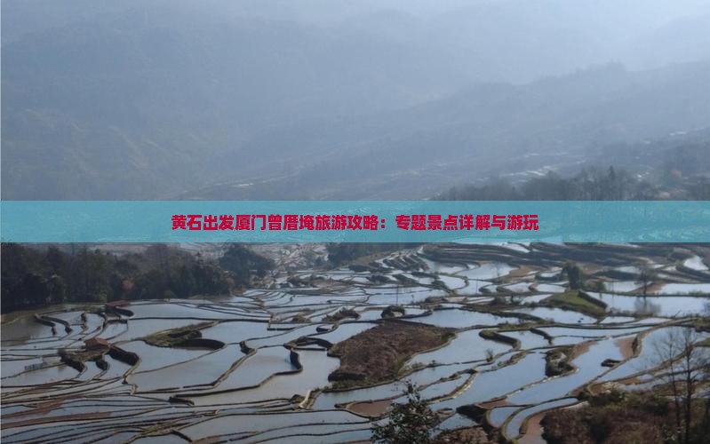 黄石出发厦门曾厝埯旅游攻略：专题景点详解与游玩