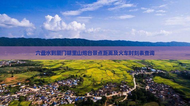 六盘水到厦门胡里山炮台景点