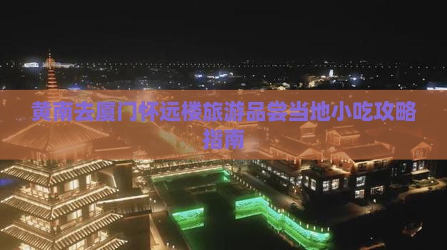 黄南去厦门怀远楼旅游小吃