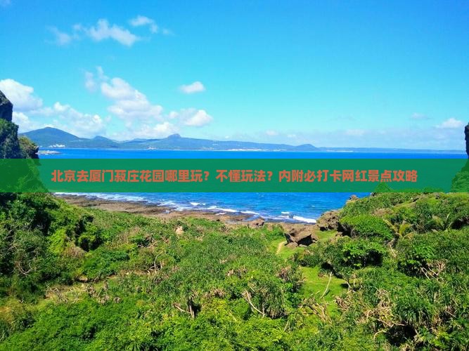 北京去厦门菽庄花园哪里玩