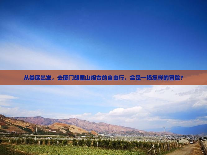 娄底去厦门胡里山炮台自由行