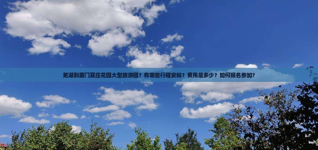 芜湖到厦门菽庄花园大型旅游团
