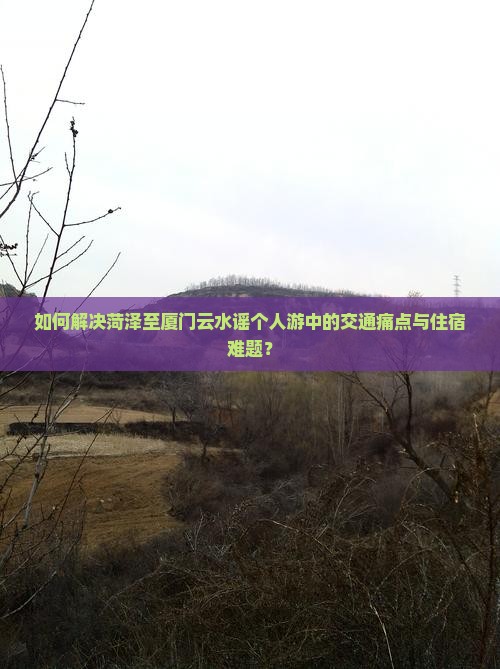 菏泽去厦门云水谣个人游