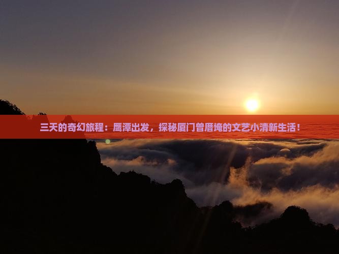 鹰潭到厦门曾厝埯三日游