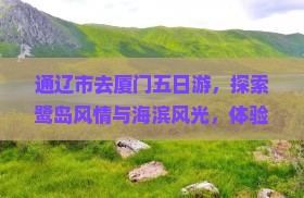 通辽市去厦门五日游