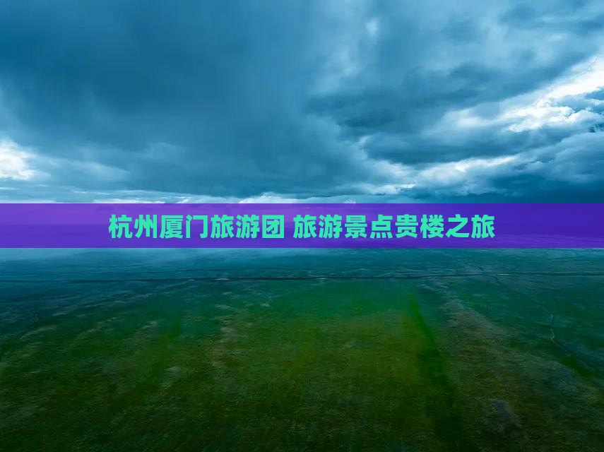 杭州到厦门和贵楼大型旅游团