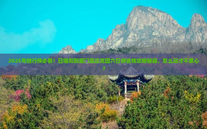 日喀则到厦门菽庄花园六日游