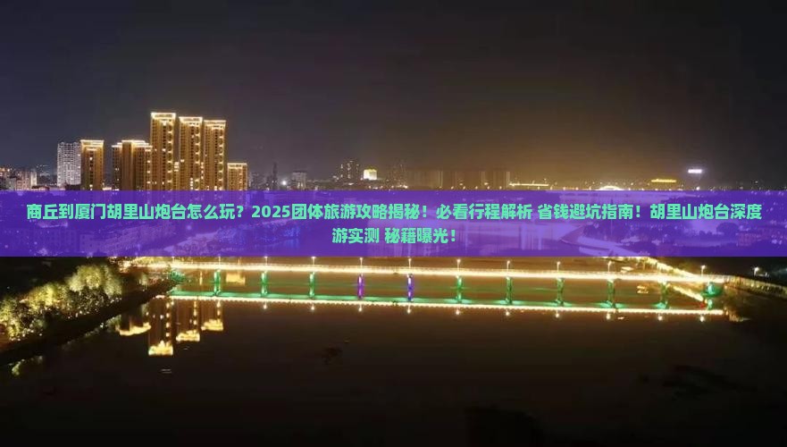 商丘到厦门胡里山炮台团体旅游