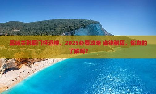 嘉峪关到厦门怀远楼景点
