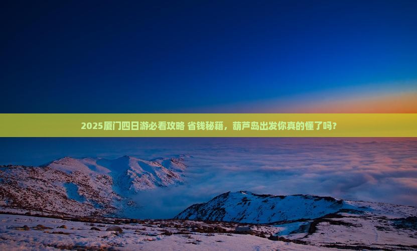葫芦岛到厦门四日游