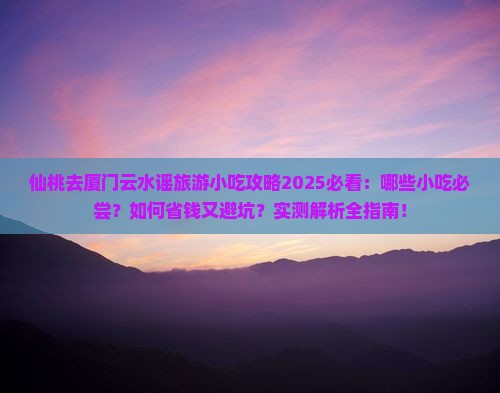 仙桃去厦门云水谣旅游小吃