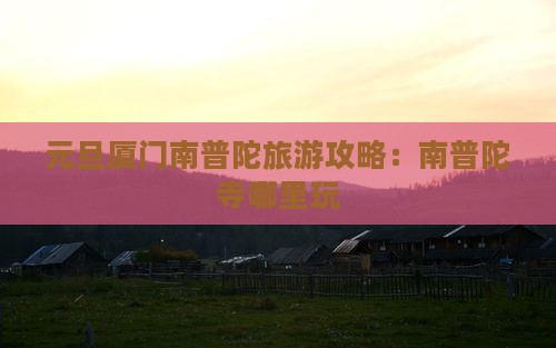 元旦到厦门南普陀哪里玩