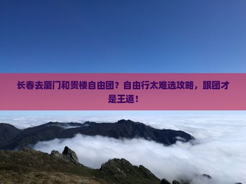 长春去厦门和贵楼自由团