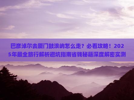 巴彦淖尔去厦门鼓浪屿必去地