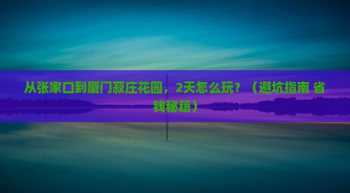 张家口到厦门菽庄花园二日游