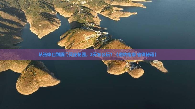 张家口到厦门菽庄花园二日游