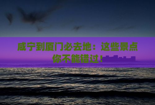 咸宁到厦门必去地