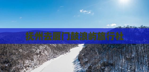 抚州去厦门鼓浪屿旅行社