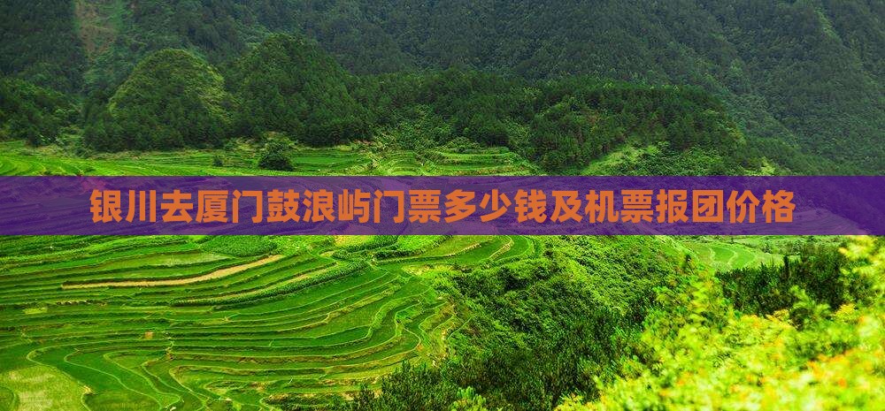 银川去厦门鼓浪屿门票