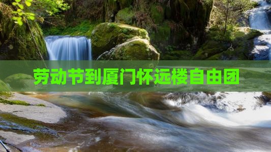 劳动节到厦门怀远楼自由团