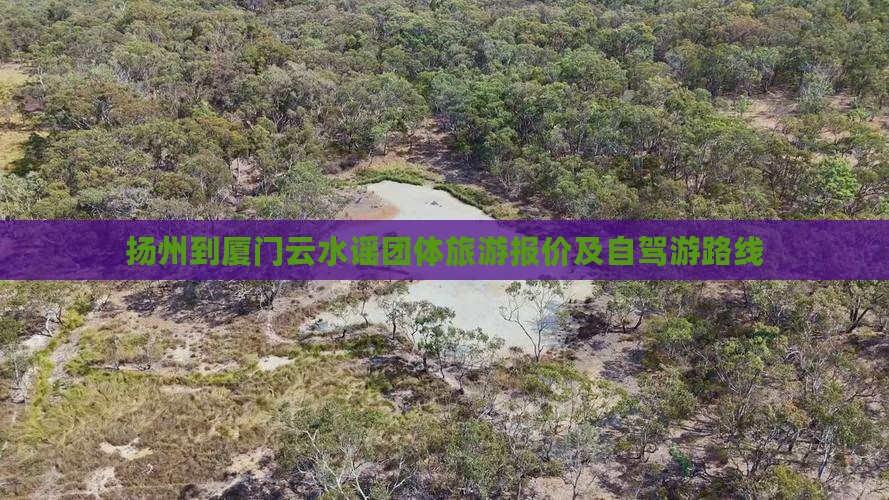 扬州到厦门云水谣团体旅游报价及自驾游路线