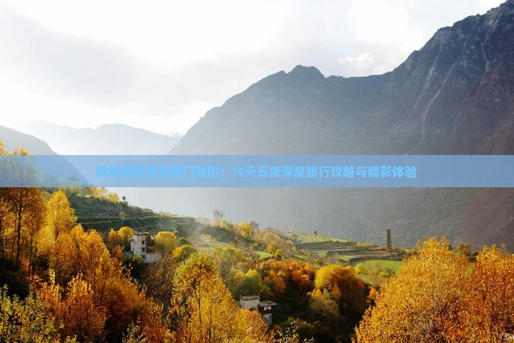 探索防城港至厦门毓园：六天五夜深度旅行攻略与精彩体验