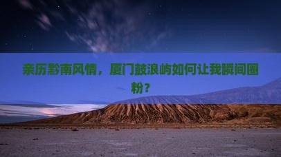 黔南到厦门鼓浪屿攻略