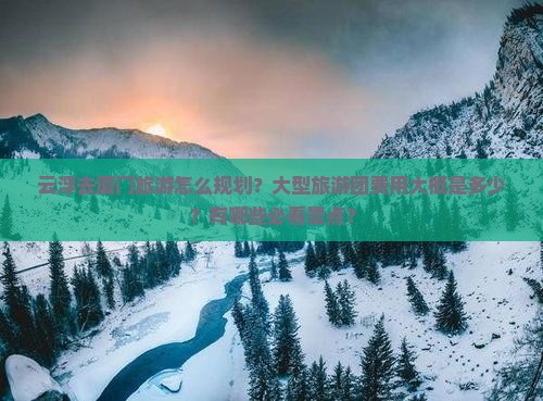 云浮去厦门大型旅游团