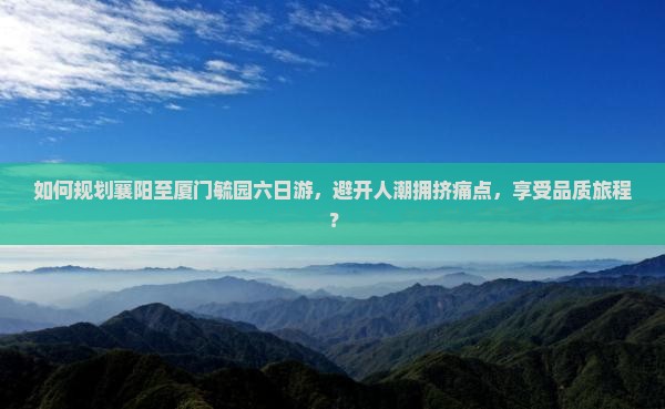 襄阳去厦门毓园六日游