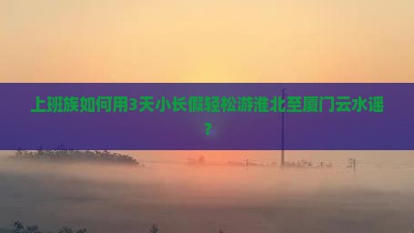 淮北去厦门云水谣旅游