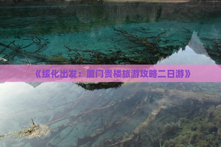 绥化去厦门和贵楼二日游