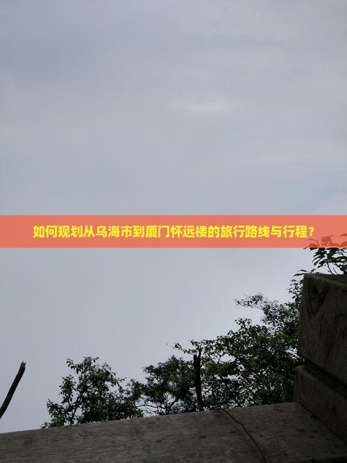 乌海市到厦门怀远楼攻略