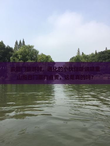 通化去厦门胡里山炮台门票
