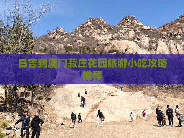 昌吉到厦门菽庄花园旅游小吃