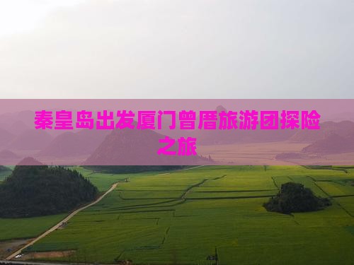 秦皇岛去厦门曾厝埯团体旅游