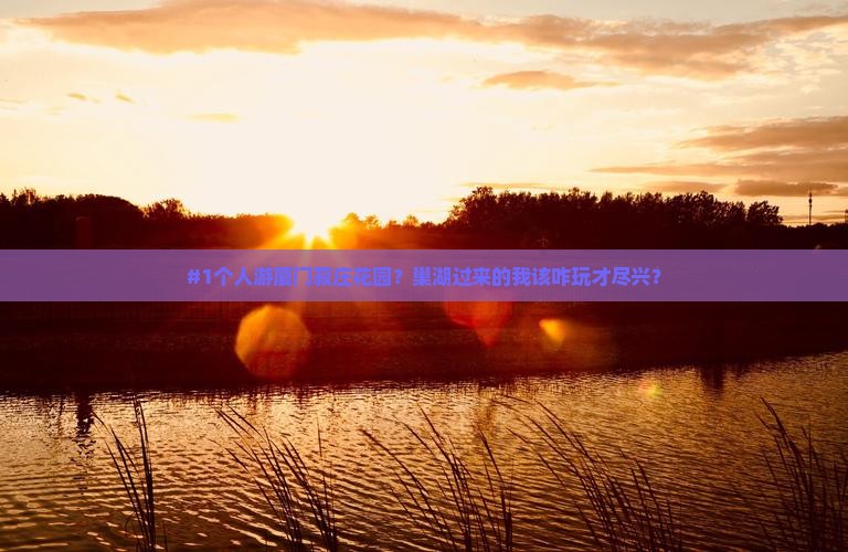 巢湖去厦门菽庄花园个人游