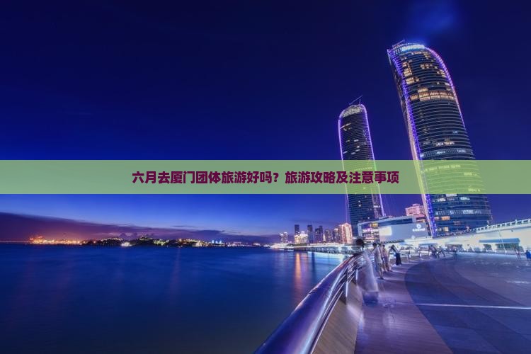 六月去厦门团体旅游