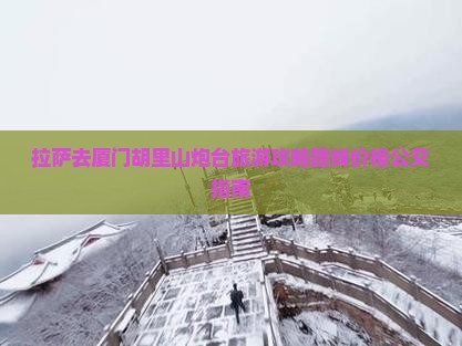 拉萨去厦门胡里山炮台旅游