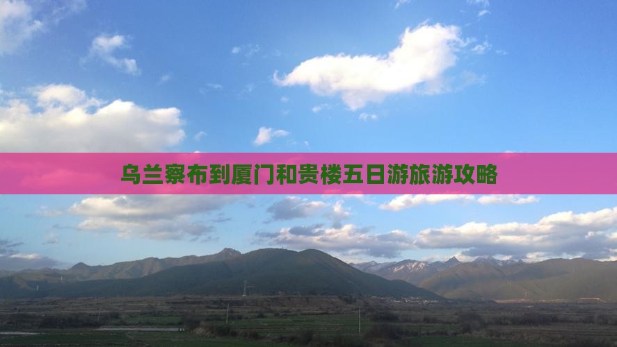 乌兰察布到厦门和贵楼五日游