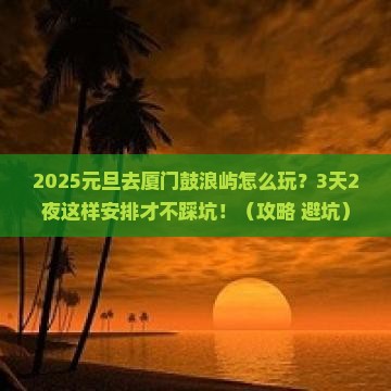 元旦到厦门鼓浪屿攻略